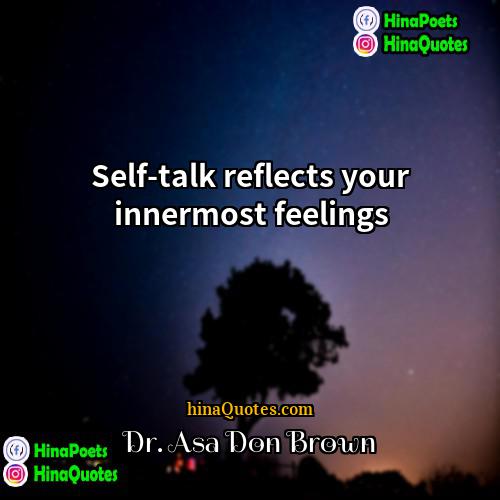 Dr Asa Don Brown Quotes | Self-talk reflects your innermost feelings.
  